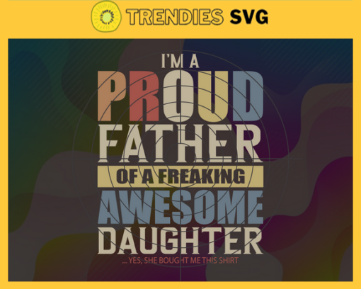 Im A Proud Father Of A Freaking Awesome Daughter Svg Fathers Day Svg Fathers Day Svg Father Svg Dad Svg Proud Dad svg Design 4899