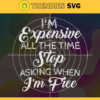 Im Expensive All The Time Stop Asking When Im Free Svg Im Expensive Svg Stop Asking When Im Free Svg Busy Svg Mom Svg Mother Svg Design 4542