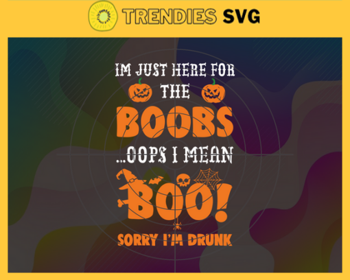Im Just Here For The Boobs Oops I Mean Boo Sorry Im Drunk Svg Vintage Halloween Pumpkin Svg Halloween Days Svg Halloween Gift Svg Horror Halloween Svg Scary Character Svg Design 4544 Design 4544