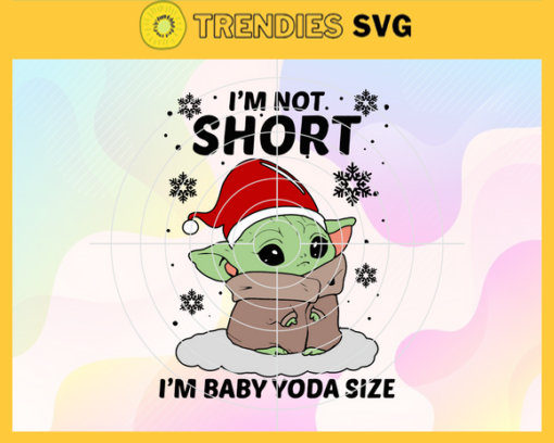 Im Not Short Im Baby Yoda Size Svg Christmas Svg Xmas Svg Merry Christmas Svg Christmas Gift Svg Im Not Short Svg Design 4660