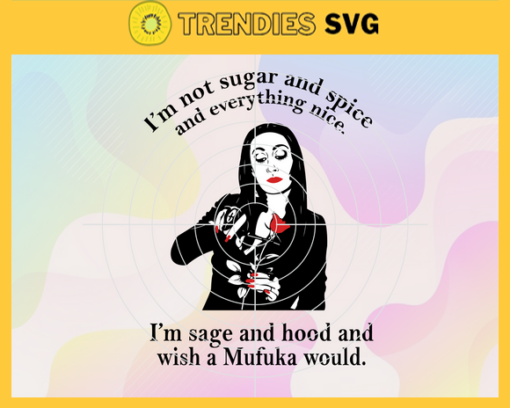 Im Not Sugar And Spice And Everything Nice Im Sage And Hood And Wish A Mufuka Would Svg Eps Png Pdf Dxf Im Not Sugar And Spice And Everything Nice Svg Design 4576 Design 4576