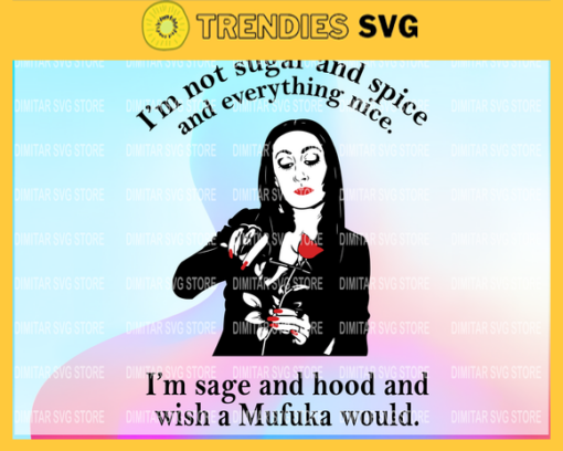 Im Not Sugar And Spice And Everything Nice Im Sage And Hood And Wish a Mufuka Would SVG File INSTANT DOWNLOAD Design 4661 Design 4661