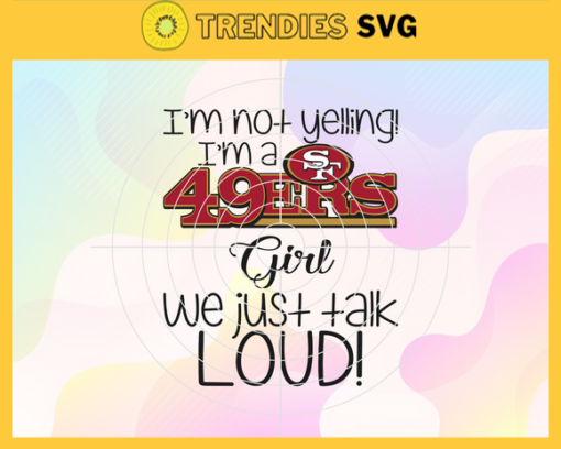 Im Not Yelling Im A 49ers Girl We Just Talk Loud Svg San Francisco 49ers Svg 49ers svg 49ers Dady svg 49ers Fan Svg 49ers Girl Svg Design 4927