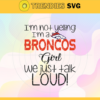 Im Not Yelling Im A Broncos Girl We Just Talk Loud Svg Denver Broncos Svg Broncos svg Broncos Dady svg Broncos Fan Svg Broncos Girl Svg Design 4931