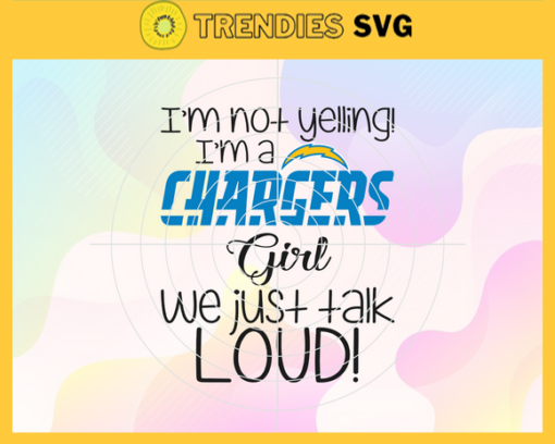 Im Not Yelling Im A Chargers Girl We Just Talk Loud Svg Los Angeles Chargers Svg Chargers svg Chargers Dady svg Chargers Fan Svg Chargers Girl Svg Design 4935