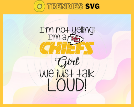 Im Not Yelling Im A Chiefs Girl We Just Talk Loud Svg Kansas City Chiefs Svg Chiefs svg Chiefs Dady svg Chiefs Fan Svg Chiefs Girl Svg Design 4936