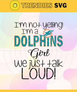 I'm Not Yelling I'm A Dolphins Girl We Just Talk Loud Svg Miami Dolphins Svg Dolphins svg Dolphins Dady svg Dolphins Fan Svg Dolphins Girl Svg Design -4939