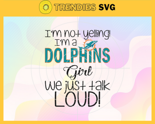 Im Not Yelling Im A Dolphins Girl We Just Talk Loud Svg Miami Dolphins Svg Dolphins svg Dolphins Dady svg Dolphins Fan Svg Dolphins Girl Svg Design 4939