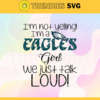 Im Not Yelling Im A Eagles Girl We Just Talk Loud Svg Philadelphia Eagles Svg Eagles svg Eagles Dady svg Eagles Fan Svg Eagles Girl Svg Design 4940