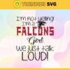 Im Not Yelling Im A Falcons Girl We Just Talk Loud Svg Atlanta Falcons Svg Falcons svg Falcons Dady svg Falcons Fan Svg Falcons Girl Svg Design 4941