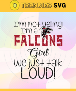 Im Not Yelling Im A Falcons Girl We Just Talk Loud Svg Atlanta Falcons Svg Falcons svg Falcons Dady svg Falcons Fan Svg Falcons Girl Svg Design 4941