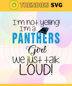 Im Not Yelling Im A Panthers Girl We Just Talk Loud Svg Carolina Panthers Svg Panthers svg Panthers Dady svg Panthers Fan Svg Panthers Girl Svg Design 4947
