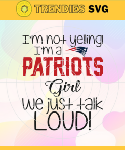 I'm Not Yelling I'm A Patriots Girl We Just Talk Loud Svg New England Patriots Svg Patriots svg Patriots Dady svg Patriots Fan Svg Patriots Girl Svg Design -4948