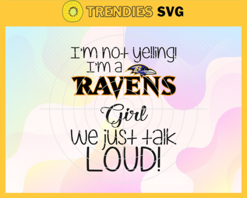 Im Not Yelling Im A Ravens Girl We Just Talk Loud Svg Baltimore Ravens Svg Ravens svg Ravens Dady svg Ravens Fan Svg Ravens Girl Svg Design 4951