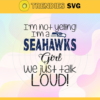 Im Not Yelling Im A Seahawks Girl We Just Talk Loud Svg Seattle Seahawks Svg Seahawks svg Seahawks Dady svg Seahawks Fan Svg Seahawks Girl Svg Design 4954