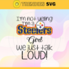 Im Not Yelling Im A Steelers Girl We Just Talk Loud Svg Pittsburgh Steelers Svg Steelers svg Steelers Dady svg Steelers Fan Svg Steelers Girl Svg Design 4955