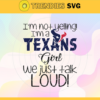 Im Not Yelling Im A Texans Girl We Just Talk Loud Svg Houston Texans Svg Texans svg Texans Dady svg Texans Fan Svg Texans Girl Svg Design 4956