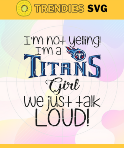 I'm Not Yelling I'm A Titans Girl We Just Talk Loud Svg Tennessee Titans Svg Titans svg Titans Dady svg Titans Fan Svg Titans Girl Svg Design -4957