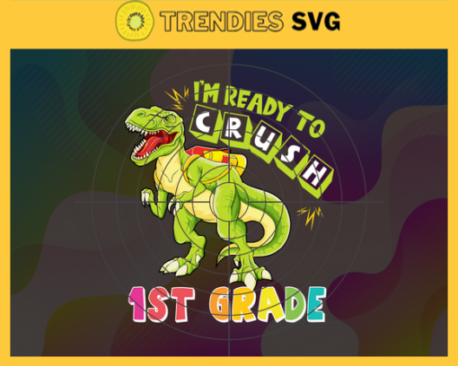 Im Ready To Crush 1st Grade Svg T rex Svg Dinosaurus Rex Svg Cricut File Back To School Svg 1st Grade Svg Design 4579