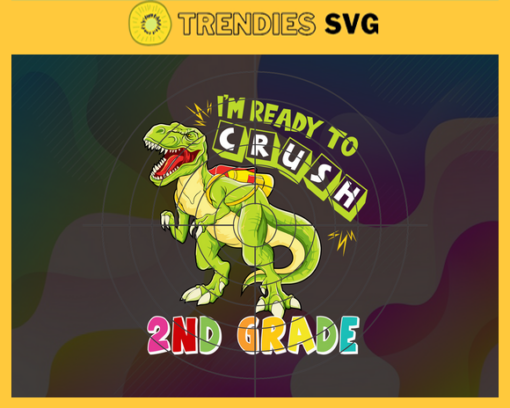 Im Ready To Crush 2nd Grade Svg T rex Svg Dinosaurus Rex Svg Cricut File Back To School Svg 2nd Grade Svg Design 4582