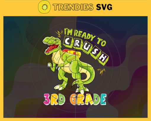 Im Ready To Crush 3rd Grade Svg T rex Svg Dinosaurus Rex Svg Cricut File Back To School Svg 3rd Grade Svg Design 4585
