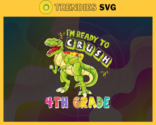 Im Ready To Crush 4th Grade Svg T rex Svg Dinosaurus Rex Svg Cricut File Back To School Svg 4th Grade Svg Design 4588