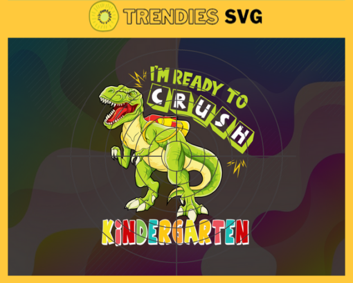 Im Ready To Crush Kindergarten Svg T rex Svg Dinosaurus Rex Svg Cricut File Back To School Svg Kindergarten Svg Design 4594