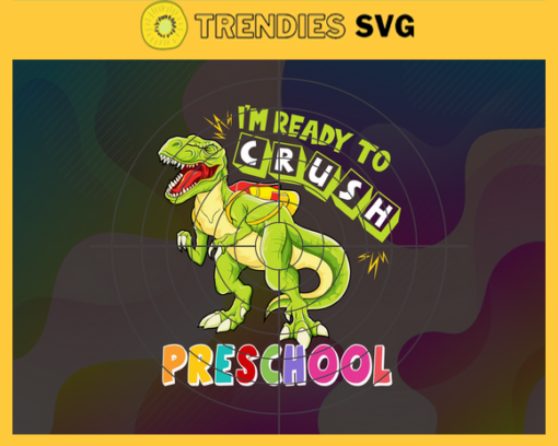 Im Ready To Crush Preschool Svg T rex Svg Dinosaurus Rex Svg Cricut File Back To School Svg Preschool Svg Design 4599