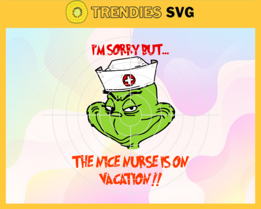 Im Sorry But The Nice Nurse Is On Vacation Svg Grinch Christmas Svg Grinch Santa Svg Grinch Svg Merry Christmas Svg Funny Svg Design 4604