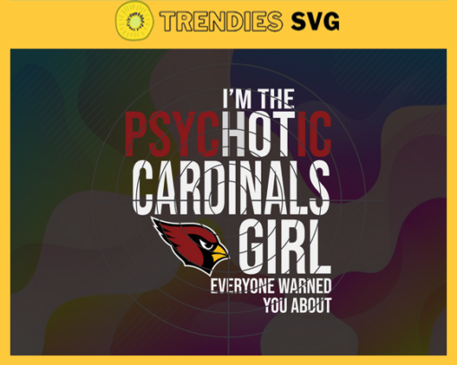 Im The Psychotic Arizona Cardinals Girl Everyone Warned About You Svg Cardinals Svg Sport Svg Cardinals Logo Svg Football Svg Football Teams Svg Design 4966