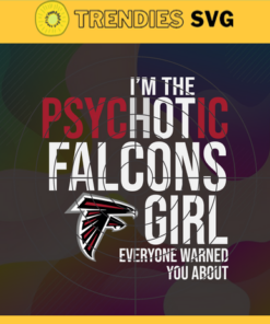 Im The Psychotic Atlanta Falcons Girl Everyone Warned About You Svg Falcons Svg Sport Svg Falcons Logo Svg Football Svg Football Teams Svg Design 4967