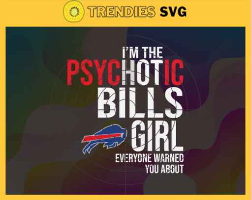 Im The Psychotic Buffalo Bills Girl Everyone Warned About You Svg Bills Svg Bills Logo Svg Sport Svg Football Svg Football Teams Svg Design 4969