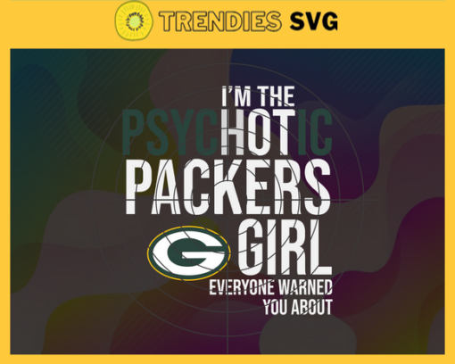 Im The Psychotic Green Bay Packers Girl Everyone Warned About You Svg Packers Svg Packers Logo Svg Sport Svg Football Svg Football Teams Svg Design 4977