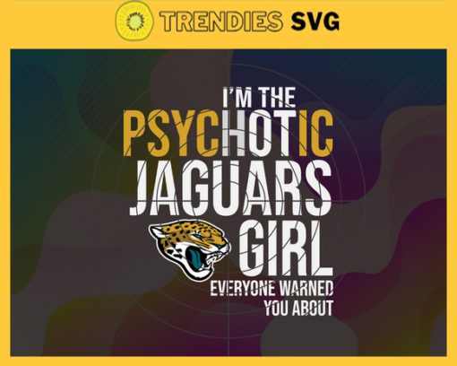 Im The Psychotic Jacksonville Jaguars Girl Everyone Warned About You Svg Jaguars Svg Jaguars Logo Svg Sport Svg Football Svg Football Teams Svg Design 4980
