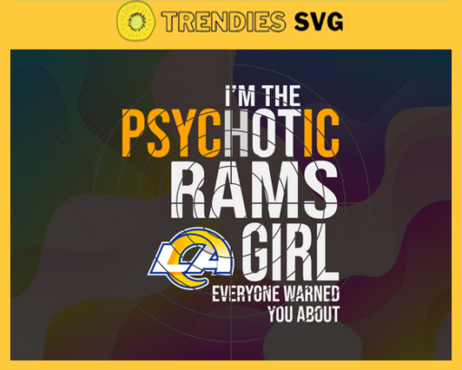 Im The Psychotic Los Angeles Rams Girl Everyone Warned About You Svg Rams Svg Rams Logo Svg Sport Svg Football Svg Football Teams Svg Design 4983