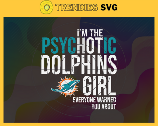 Im The Psychotic Miami Dolphins Girl Everyone Warned About You Svg Dolphins Svg Dolphins Logo Svg Sport Svg Football Svg Football Teams Svg Design 4984