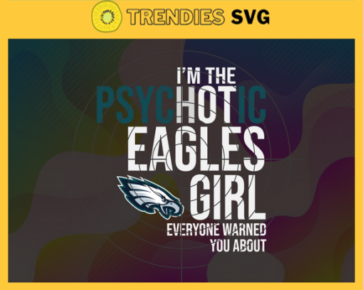 Im The Psychotic Philadelphia Eagles Girl Everyone Warned About You Svg Eagles Svg Eagles Logo Svg Sport Svg Football Svg Football Teams Svg Design 4991