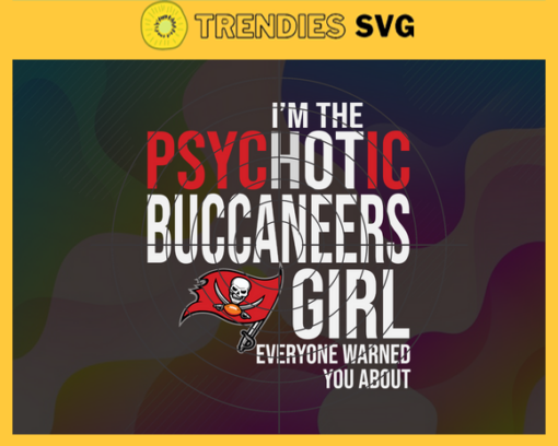 Im The Psychotic Tampa Bay Buccaneers Girl Everyone Warned About You Svg Buccaneers Svg Buccaneers Logo Svg Sport Svg Football Svg Football Teams Svg NFL Svg Design 4995
