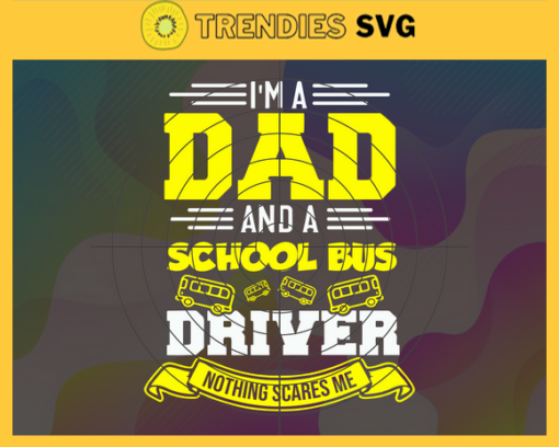 Im a dad and a school bus driver nothing scares me svg Fathers Day Svg Dad Svg Gift For Dad Svg Fathers Day Gift Fathers Day Lover Design 4533