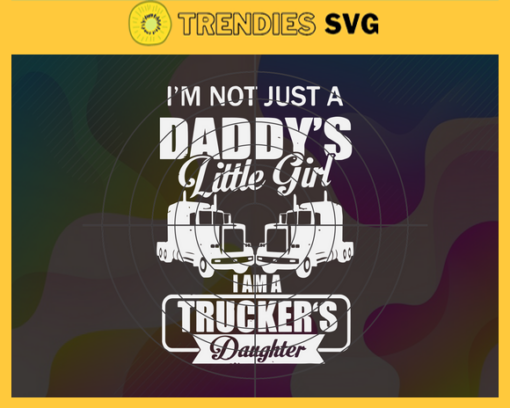 Im not just a daddys little girl i am a truckers daughter Svg best dad ever svg fathers day svg dad svg papa svg father svg Design 4549