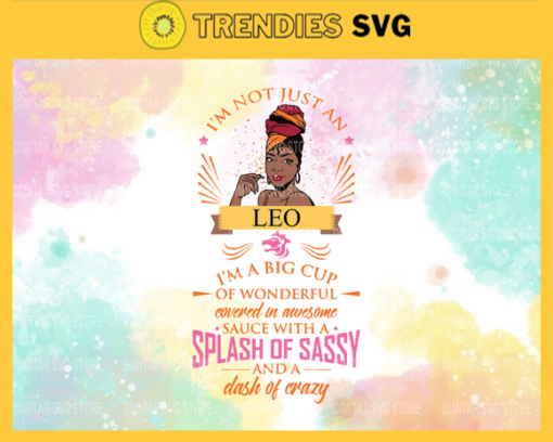 Im not just an Leo im a big cup of wonderful covered in awesome sauce with a splash of sassy and a dash of crazy Svg Eps Png Pdf Dxf Im not just an Leo Svg Design 4555