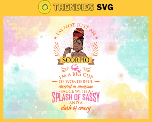 Im not just an Scorpio im a big cup of wonderful covered in awesome sauce with a splash of sassy and a dash of crazy Svg Eps Png Pdf Dxf Im not just an Scorpio Svg Design 4559
