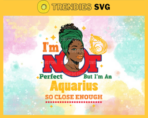 Im not perfect but im an Aquarius so close enough Svg Eps Png Pdf Dxf Im not perfect Svg Design 4564