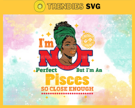 Im not perfect but im an Pisces so close enough Svg Eps Png Pdf Dxf Im not perfect Svg Design 4571