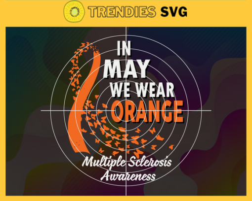 In May We Wear Orange Multiple Sclerosis Awareness Svg Multiple Sclerosis Awareness Svg Orange Svg Born in May Svg Color Svg Colorful Svg Design 4678