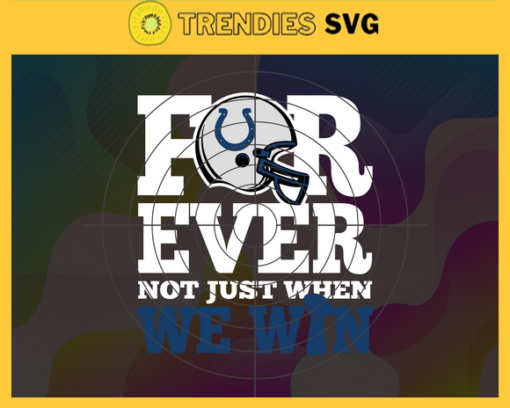 Indianapolis Colts For Ever Not Just When We Win Svg Colts svg Colts Girl svg Colts Fan Svg Colts Logo Svg Colts Team Design 4747