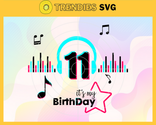 It Is My 11th Birthday Svg Birthday Svg Musical Birthday Svg Birthday Queen Svg Tiktok Party Svg Tiktok Birthday Svg Design 4833