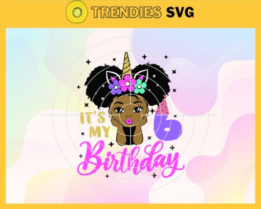 Its My Birthday 6 Svg 6 Years Old Svg Happy Birthday Svg Birthday Queen Svg Birthday Girl Svg Black Queen Svg Design 4875