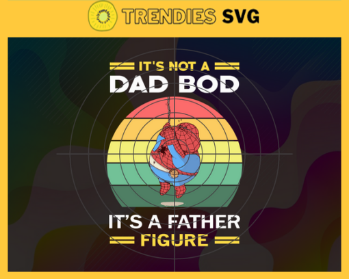 Its Not A Dad Bod Its A Father Figure Svg Spider Man Svg Trending Svg Superhero Svg Avengers Svg Spider Man Dad Svg Design 4893