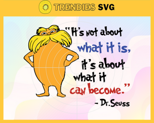 Its not about what it is its about what it can become Svg Dr Seuss Face svg Dr Seuss svg Cat In The Hat Svg dr seuss quotes svg Dr Seuss birthday Svg Design 4884